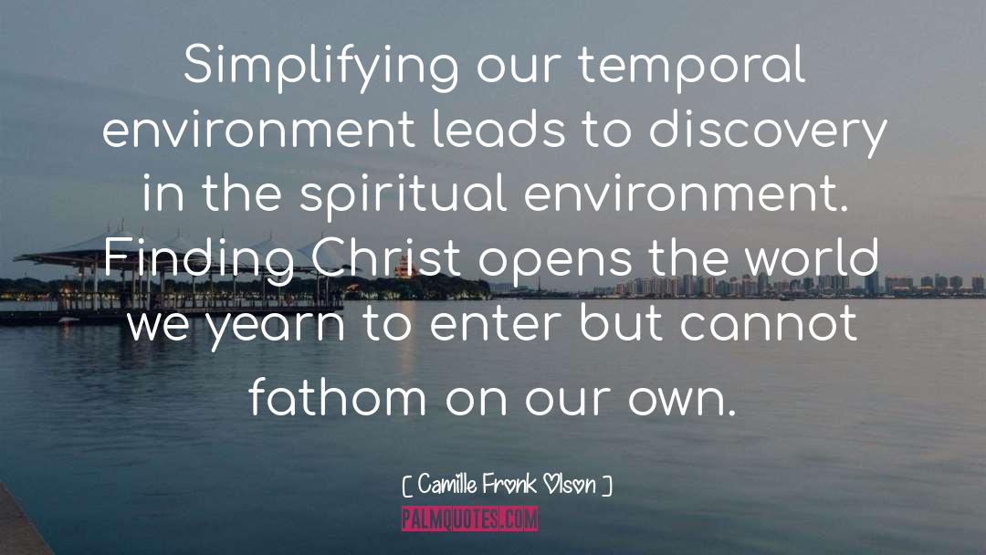 Camille Fronk Olson Quotes: Simplifying our temporal environment leads