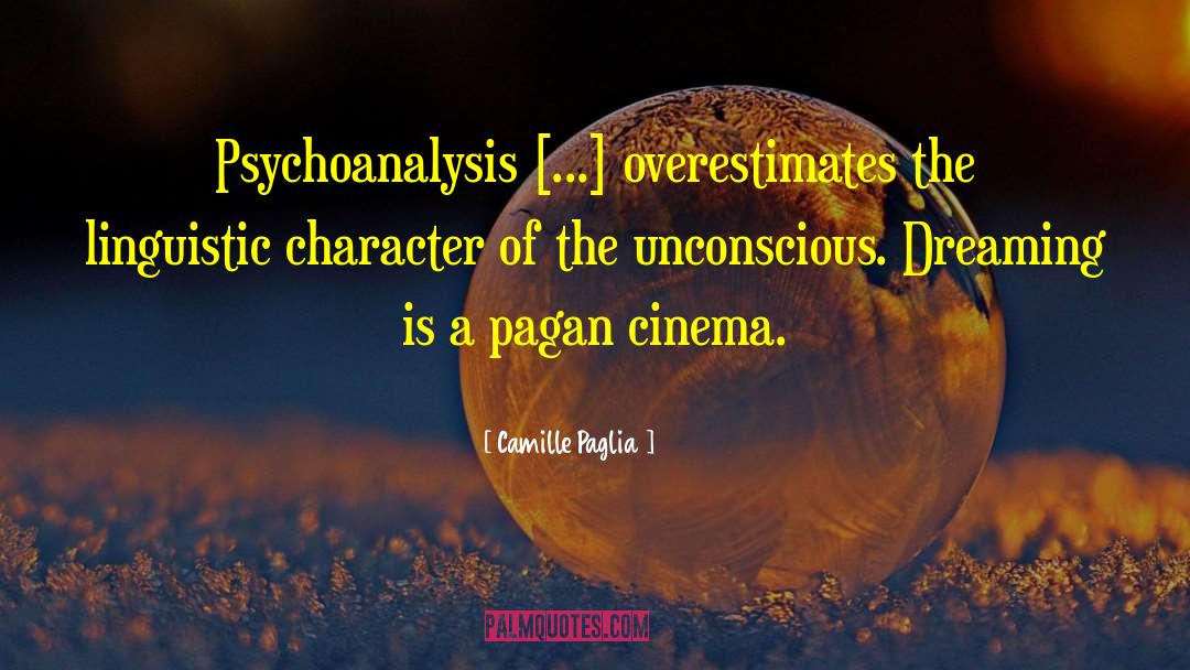 Camille Paglia Quotes: Psychoanalysis [...] overestimates the linguistic