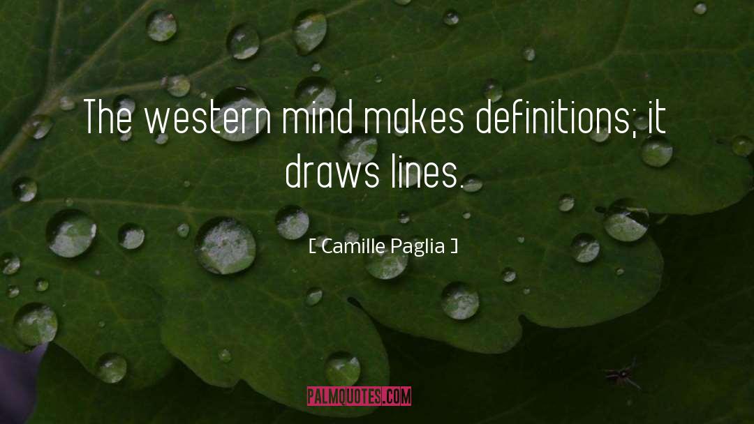 Camille Paglia Quotes: The western mind makes definitions;