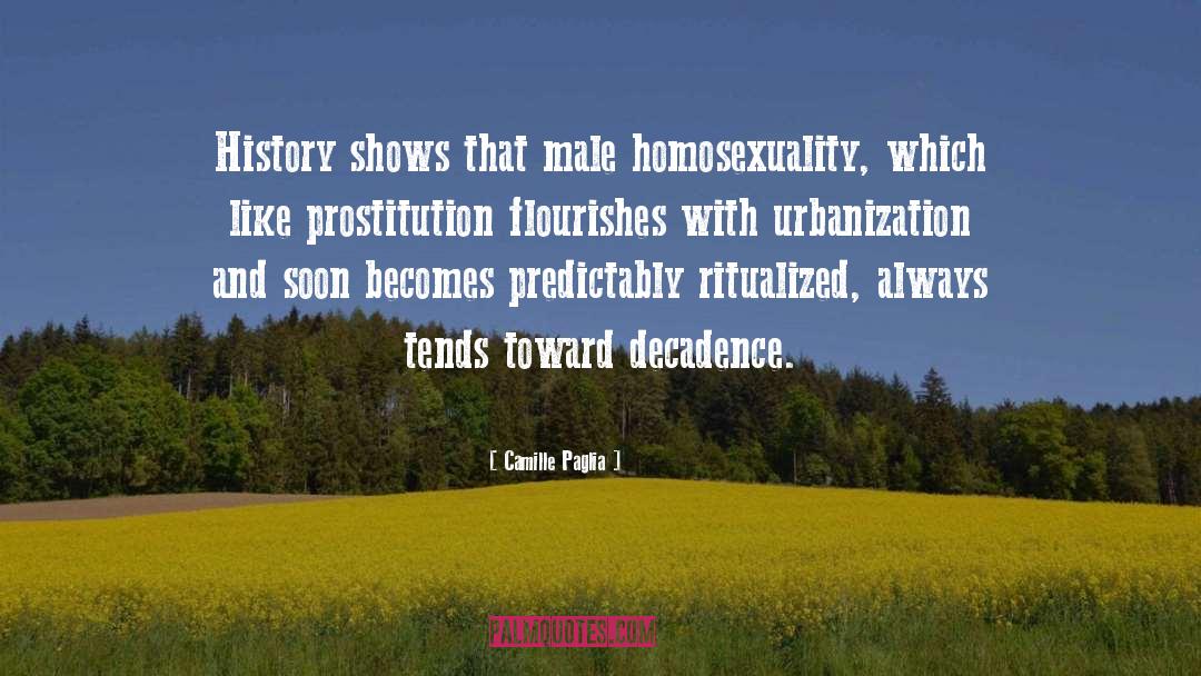 Camille Paglia Quotes: History shows that male homosexuality,