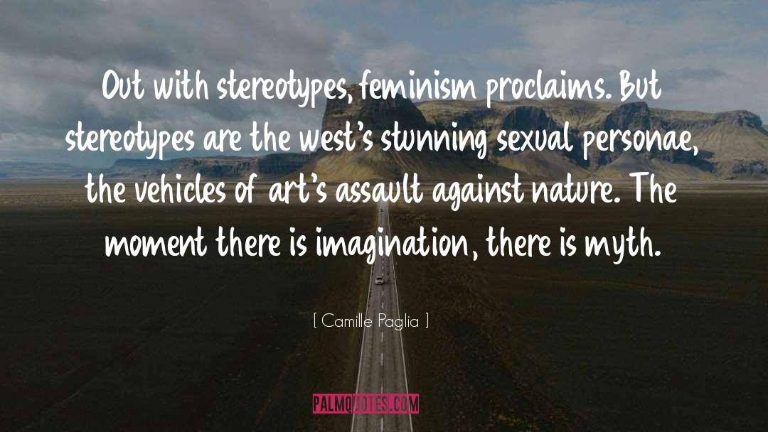 Camille Paglia Quotes: Out with stereotypes, feminism proclaims.