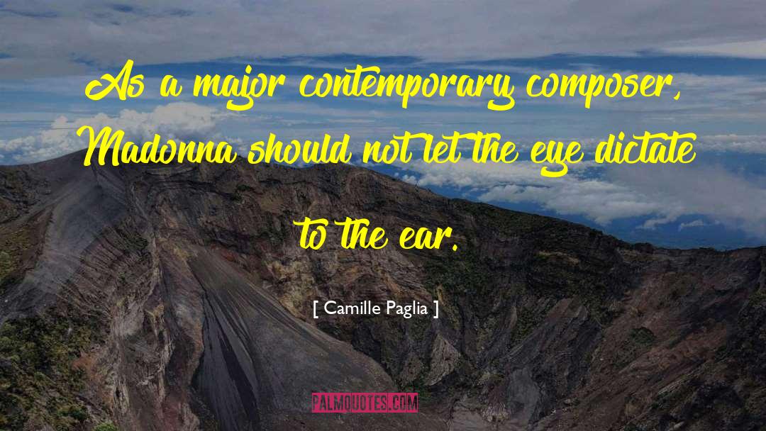 Camille Paglia Quotes: As a major contemporary composer,