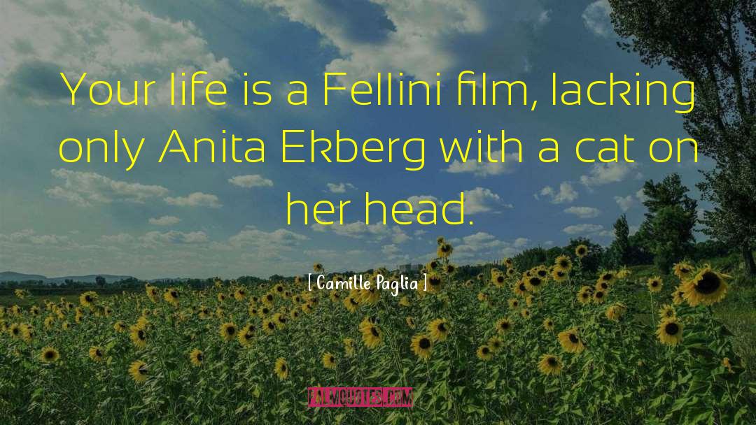 Camille Paglia Quotes: Your life is a Fellini