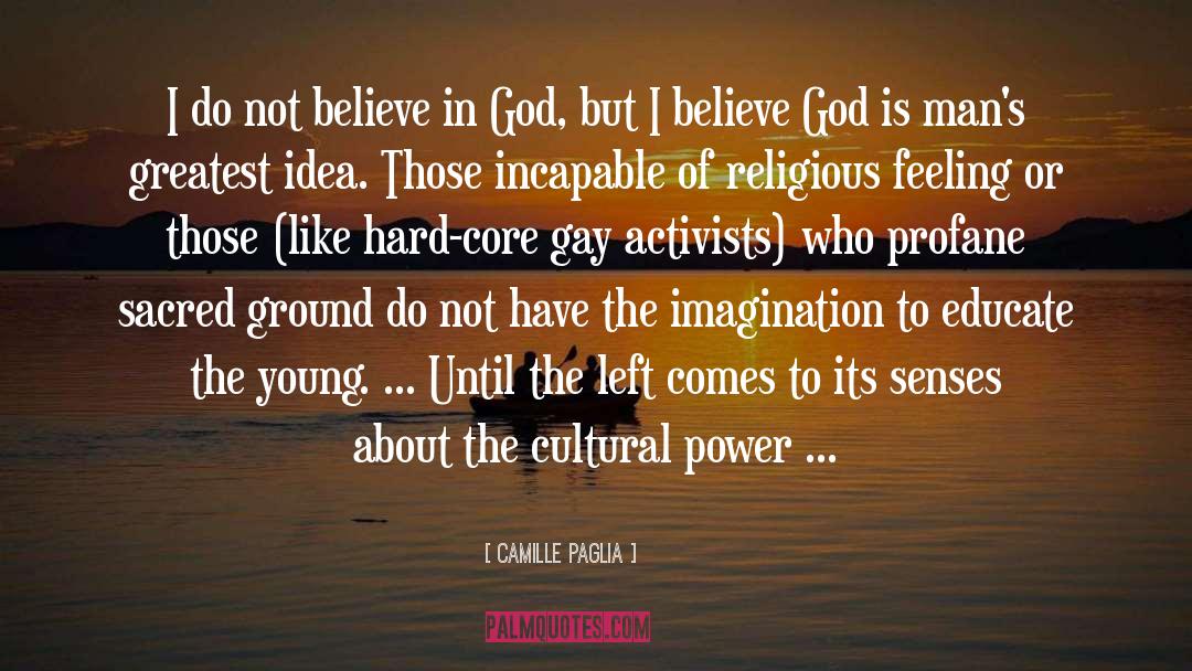 Camille Paglia Quotes: I do not believe in