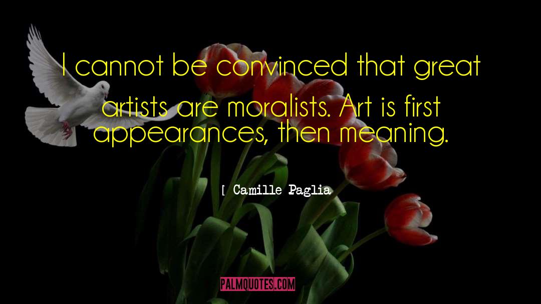 Camille Paglia Quotes: I cannot be convinced that