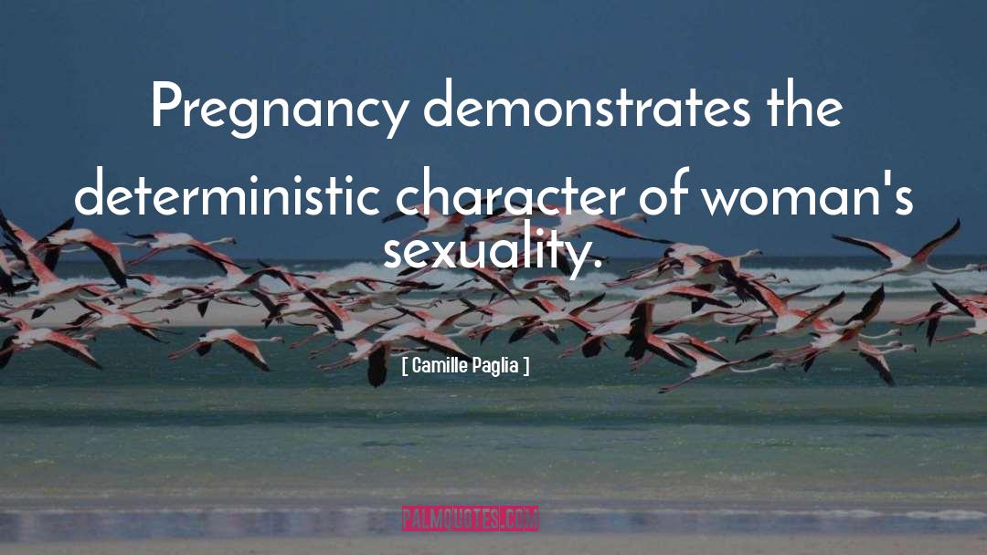 Camille Paglia Quotes: Pregnancy demonstrates the deterministic character