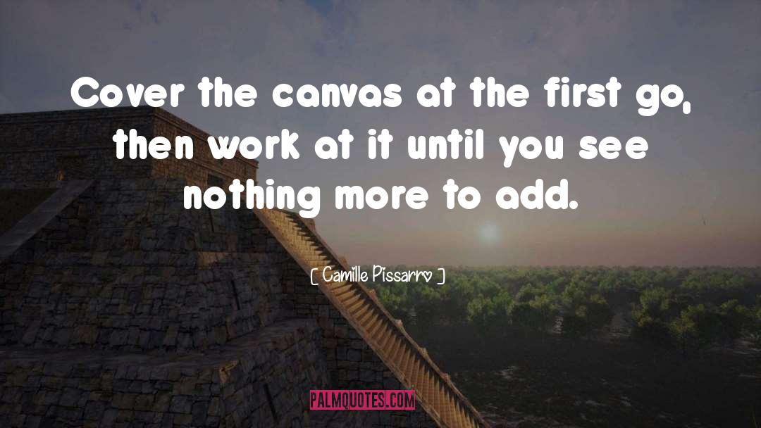 Camille Pissarro Quotes: Cover the canvas at the