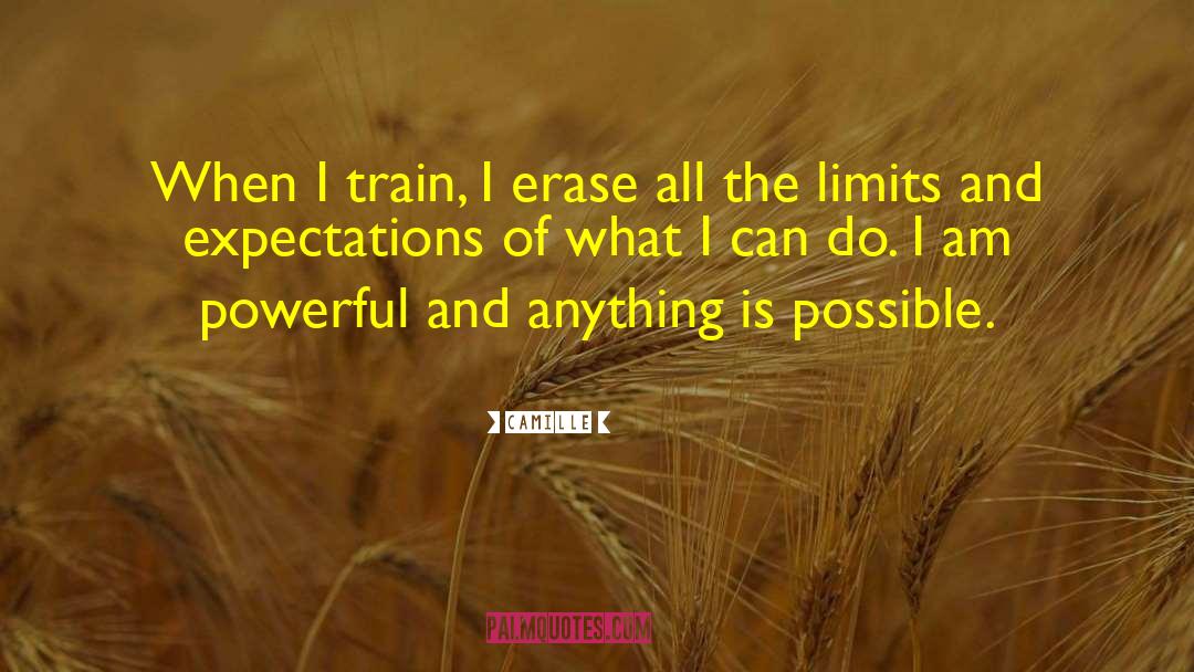 Camille Quotes: When I train, I erase