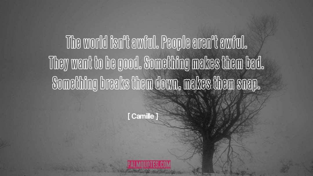 Camille Quotes: The world isn't awful. People