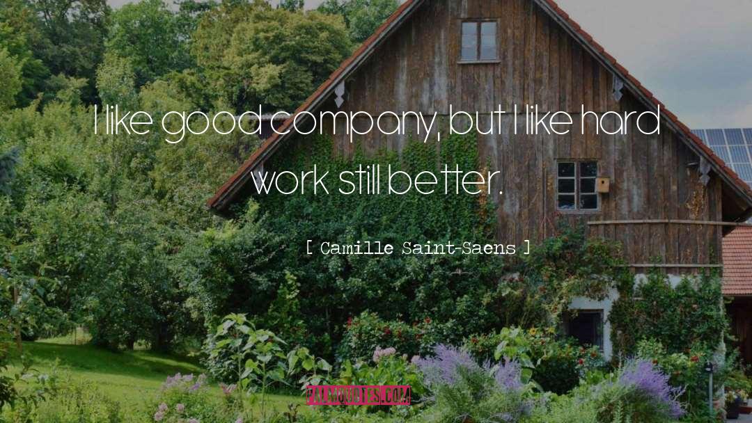 Camille Saint-Saens Quotes: I like good company, but