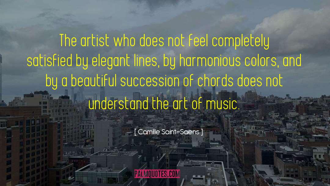 Camille Saint-Saens Quotes: The artist who does not