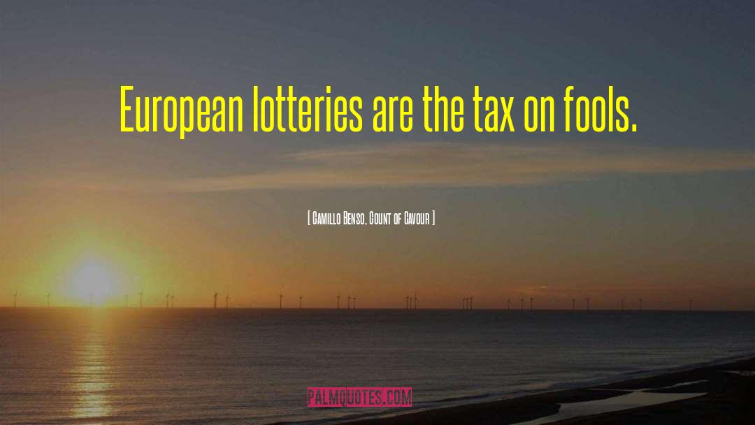 Camillo Benso, Count Of Cavour Quotes: European lotteries are the tax