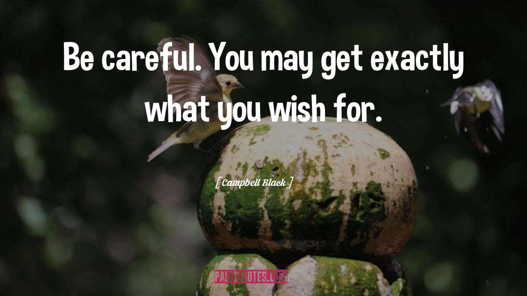 Campbell Black Quotes: Be careful. You may get