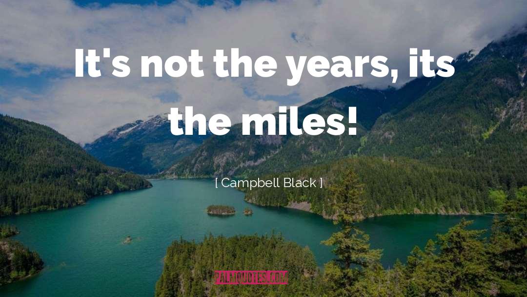 Campbell Black Quotes: It's not the years, its