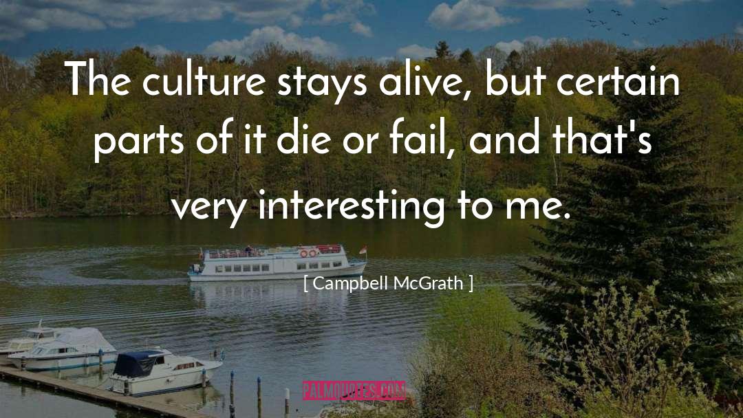 Campbell McGrath Quotes: The culture stays alive, but