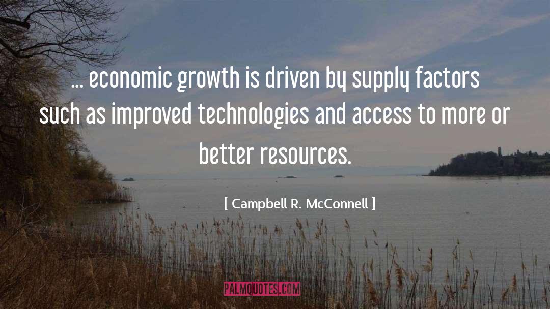 Campbell R. McConnell Quotes: ... economic growth is driven