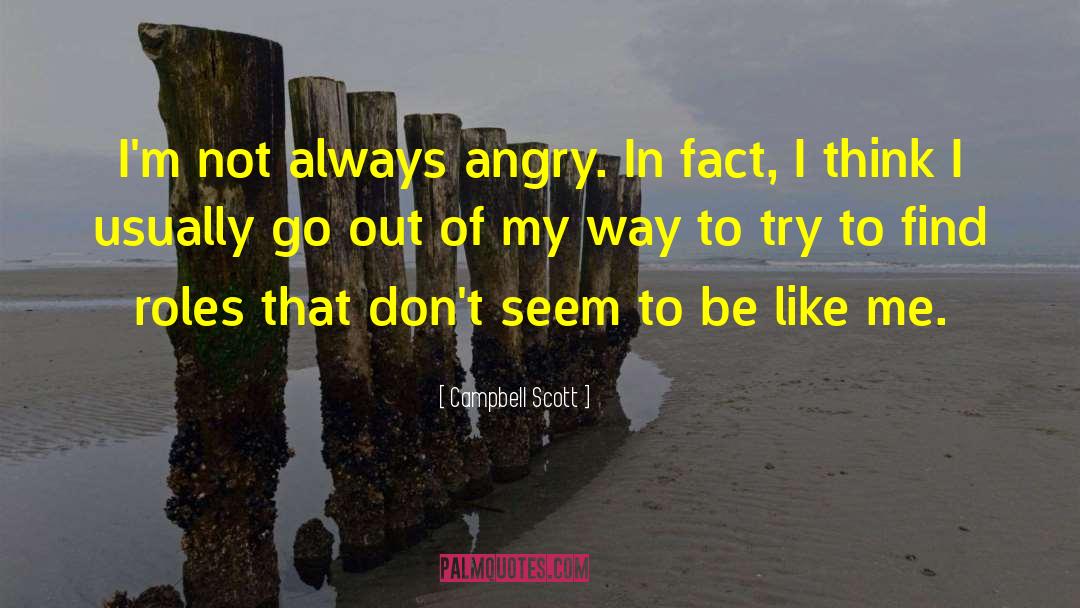 Campbell Scott Quotes: I'm not always angry. In