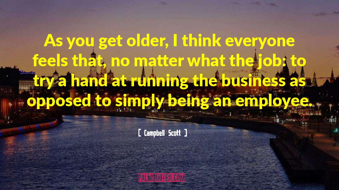 Campbell Scott Quotes: As you get older, I