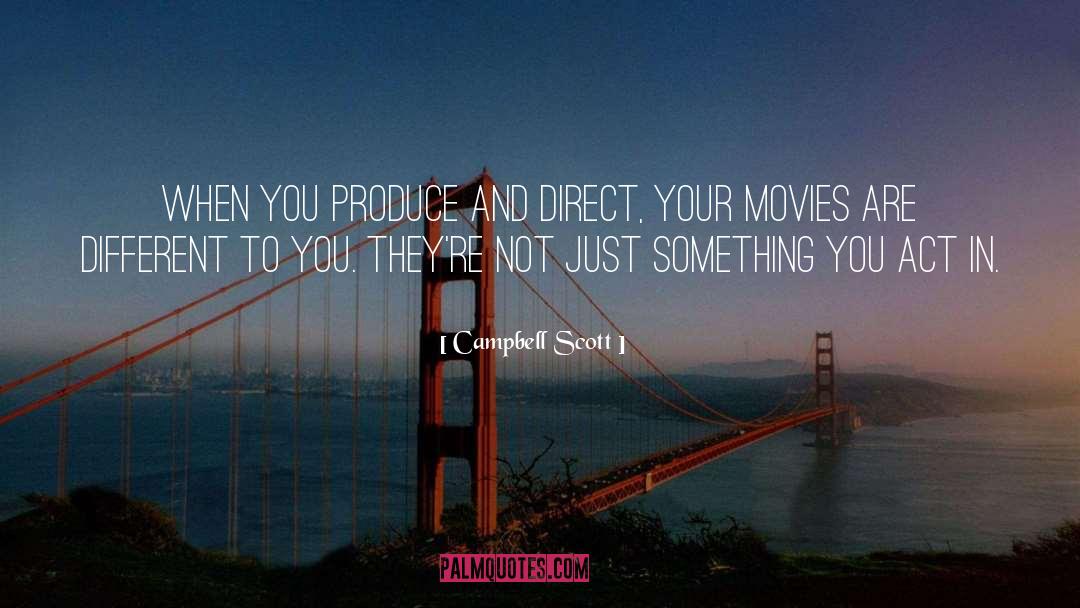 Campbell Scott Quotes: When you produce and direct,