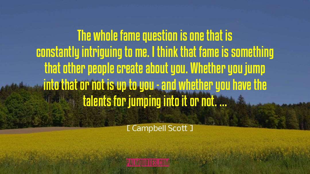 Campbell Scott Quotes: The whole fame question is