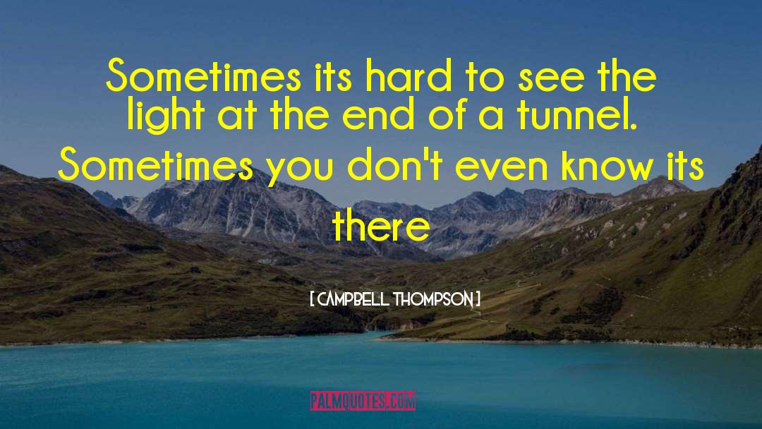Campbell Thompson Quotes: Sometimes its hard to see