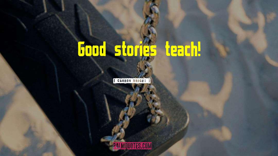 Camron Wright Quotes: Good stories teach!