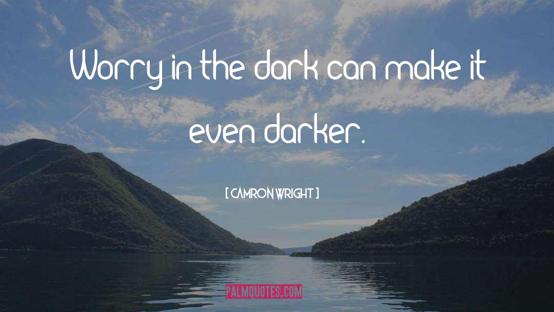 Camron Wright Quotes: Worry in the dark can
