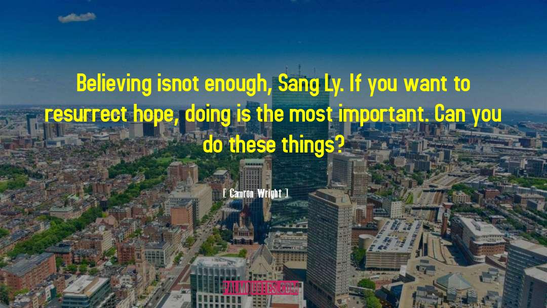 Camron Wright Quotes: Believing isnot enough, Sang Ly.