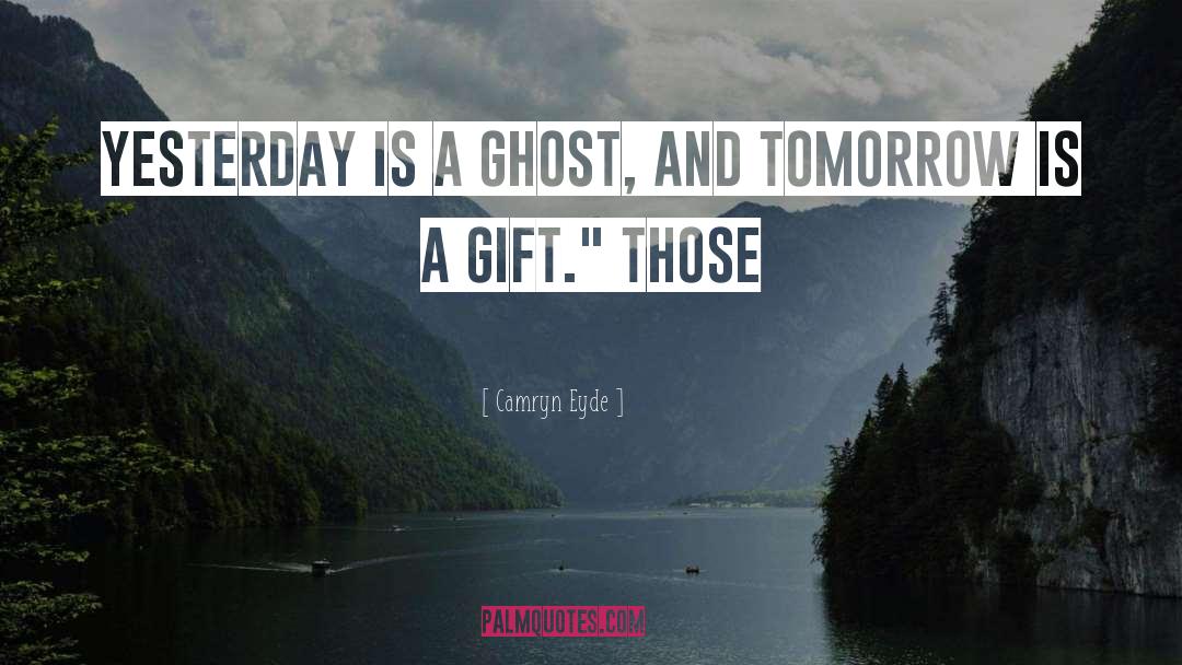 Camryn Eyde Quotes: Yesterday is a ghost, and