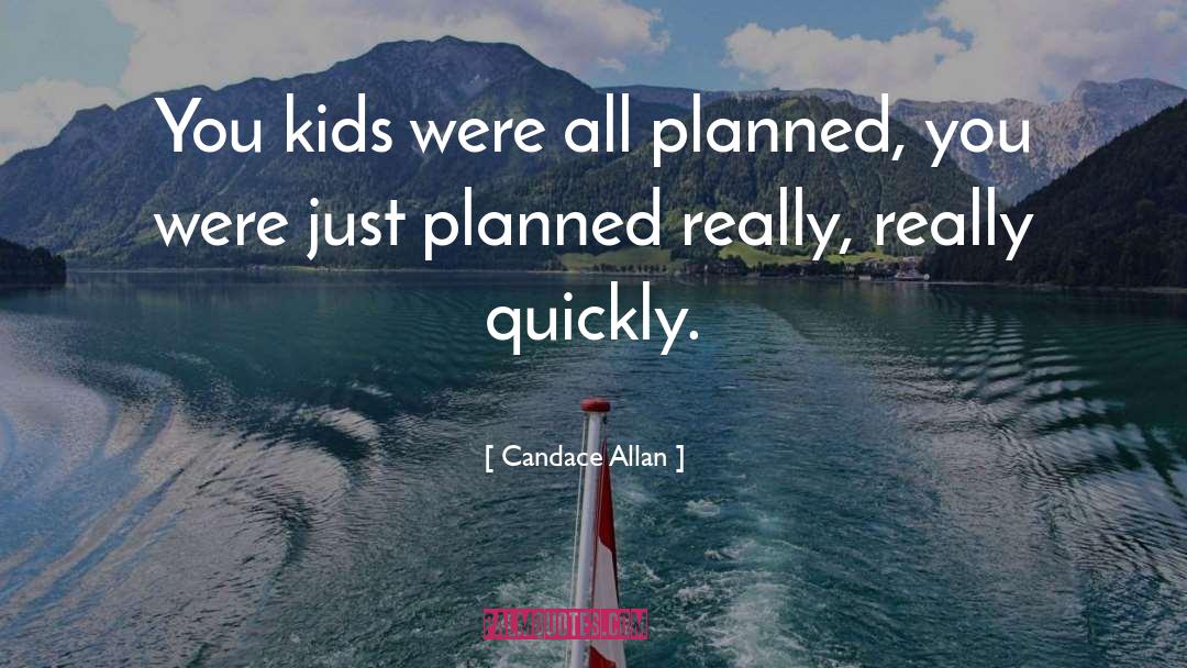 Candace Allan Quotes: You kids were all planned,