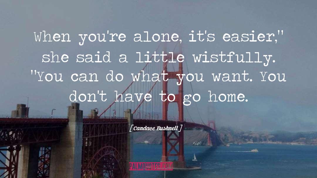 Candace Bushnell Quotes: When you're alone, it's easier,