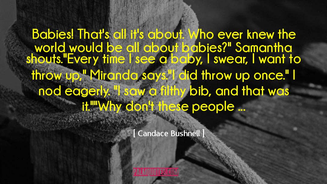 Candace Bushnell Quotes: Babies! That's all it's about.