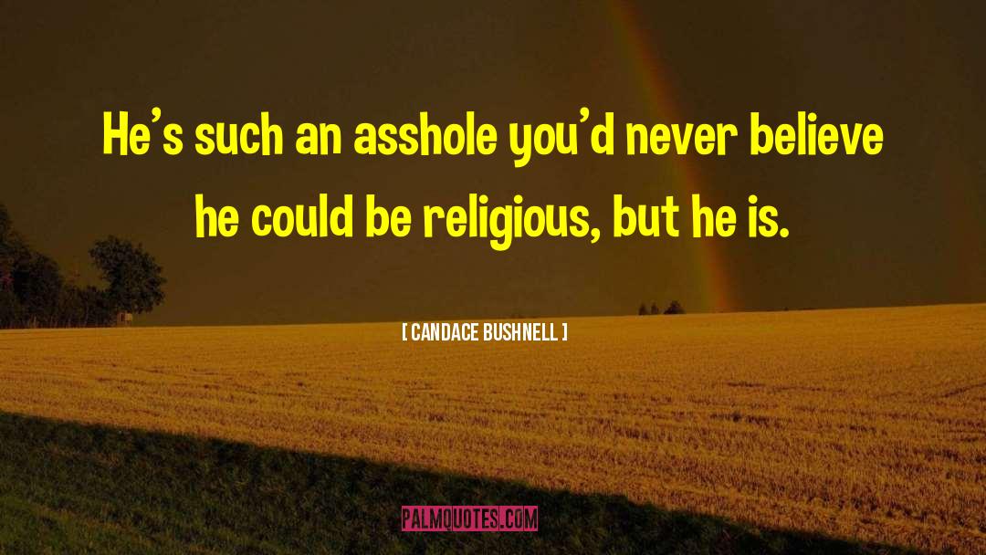 Candace Bushnell Quotes: He's such an asshole you'd
