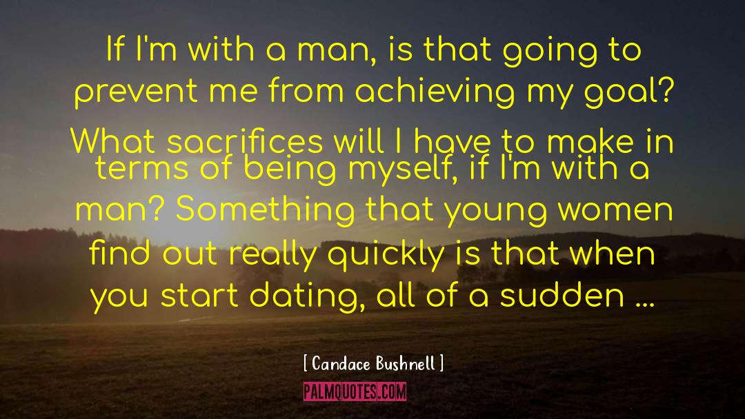 Candace Bushnell Quotes: If I'm with a man,