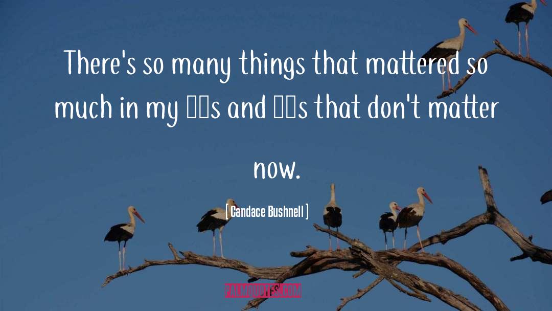 Candace Bushnell Quotes: There's so many things that