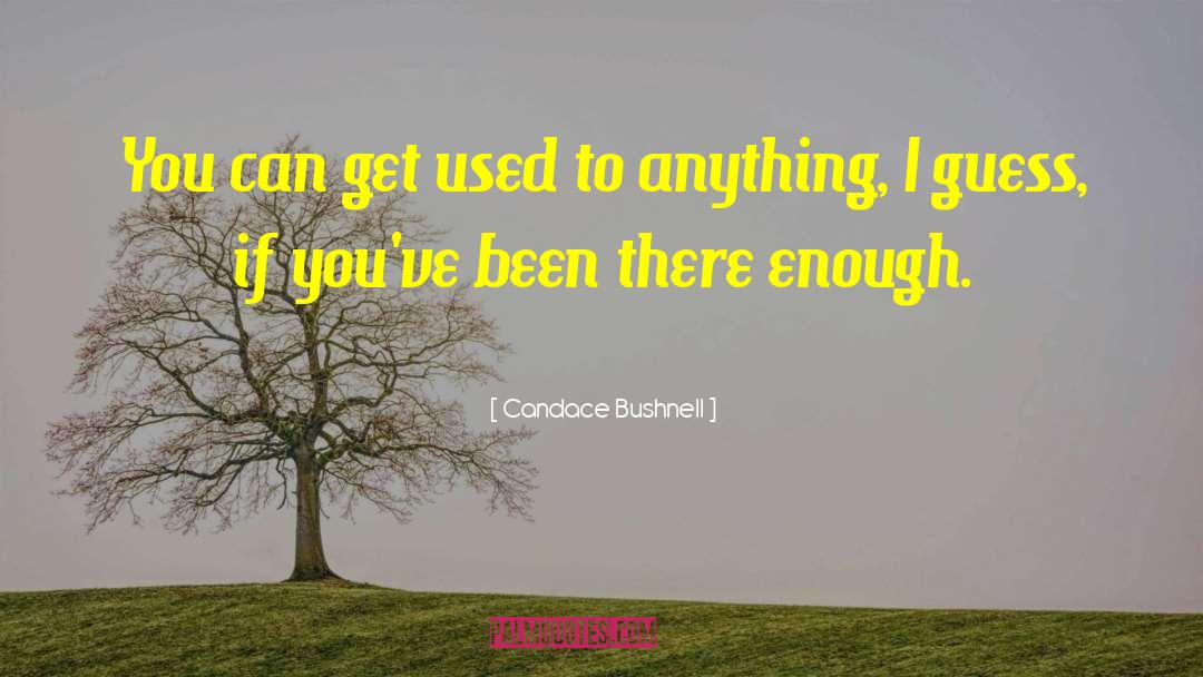 Candace Bushnell Quotes: You can get used to