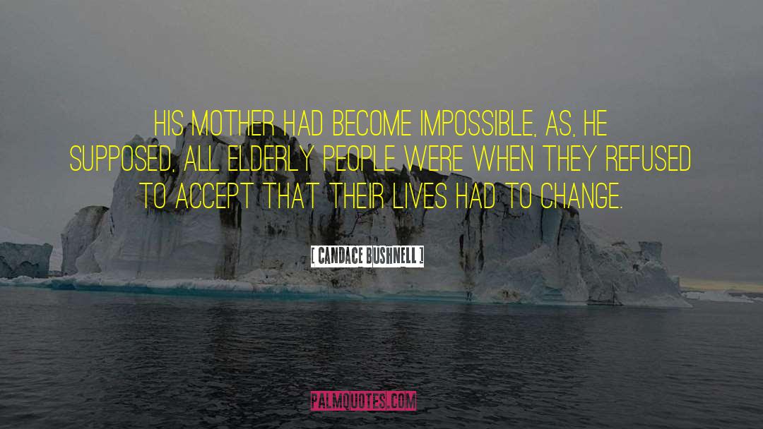 Candace Bushnell Quotes: His mother had become impossible,