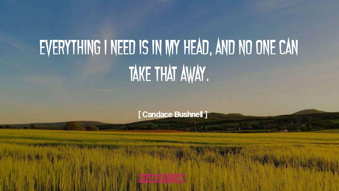 Candace Bushnell Quotes: Everything I need is in