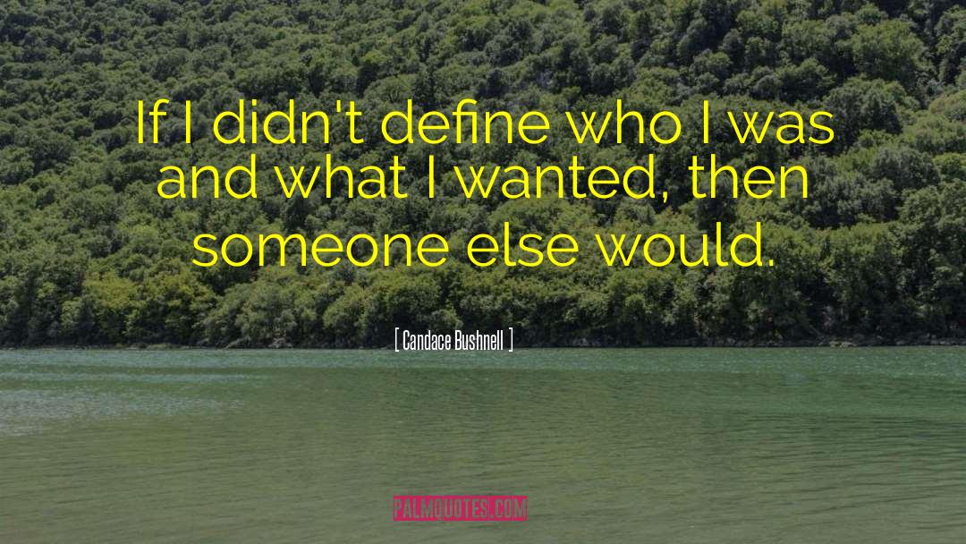 Candace Bushnell Quotes: If I didn't define who