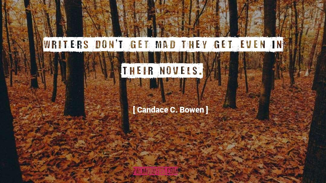 Candace C. Bowen Quotes: Writers don't get mad they