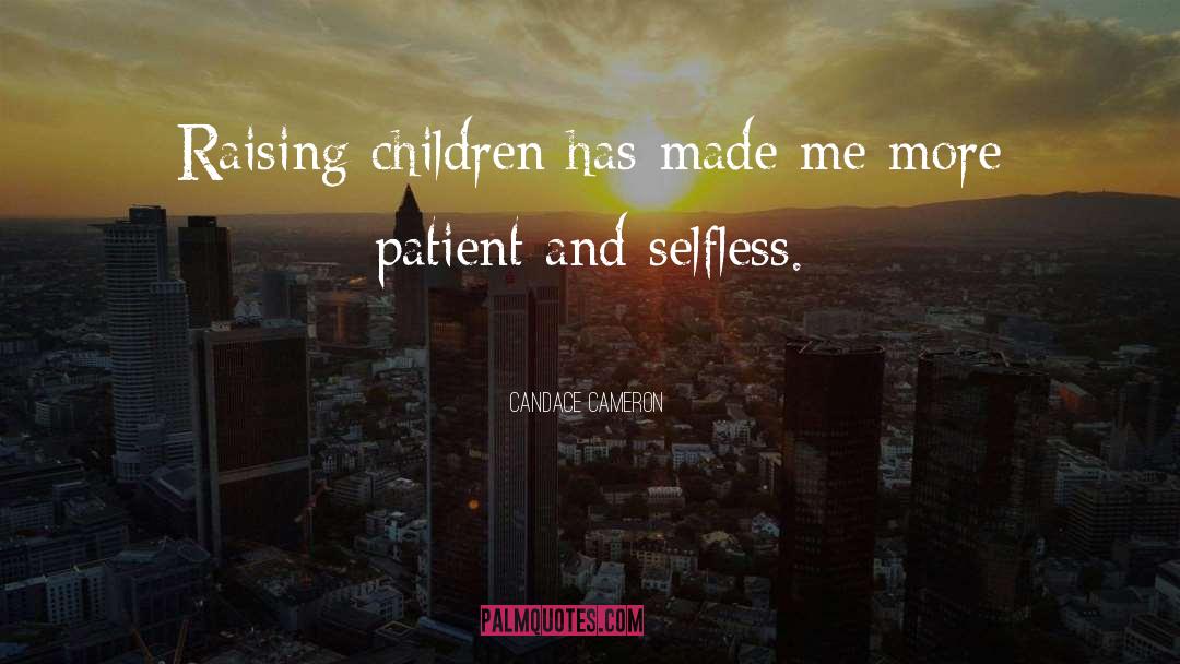 Candace Cameron Quotes: Raising children has made me