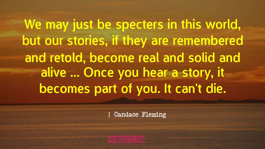 Candace Fleming Quotes: We may just be specters