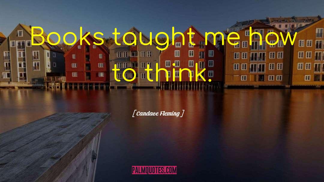 Candace Fleming Quotes: Books taught me how to