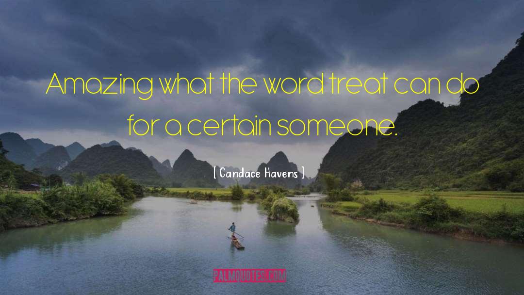 Candace Havens Quotes: Amazing what the word treat