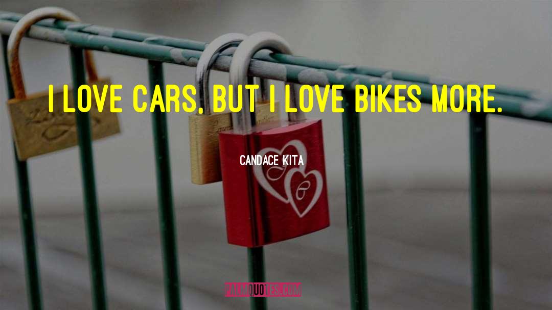 Candace Kita Quotes: I love cars, but I