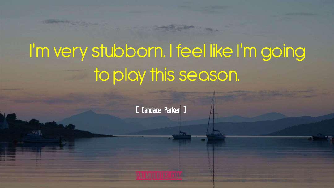 Candace Parker Quotes: I'm very stubborn. I feel