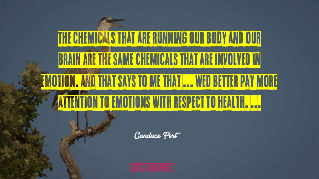 Candace Pert Quotes: The chemicals that are running