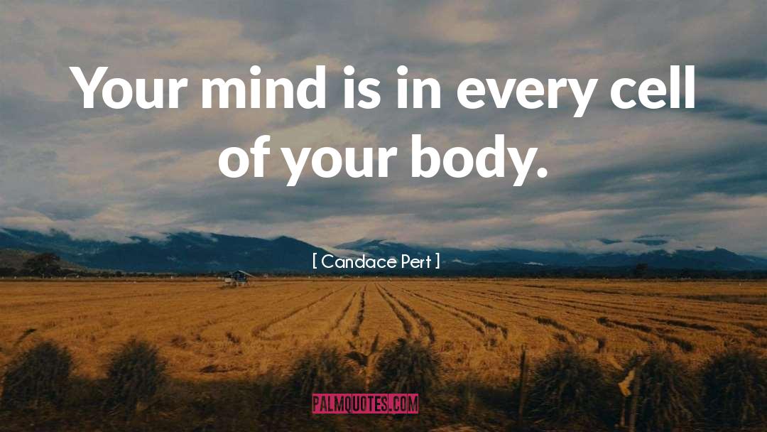 Candace Pert Quotes: Your mind is in every