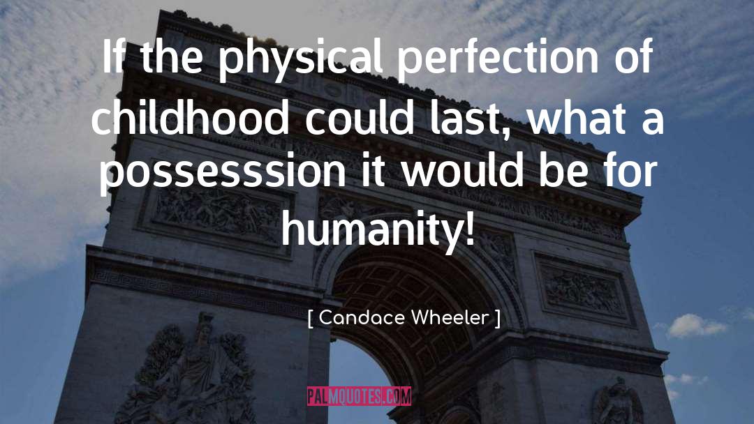 Candace Wheeler Quotes: If the physical perfection of