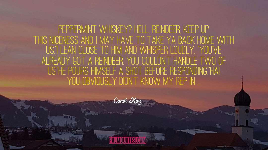 Candi Kay Quotes: Peppermint Whiskey? Hell, reindeer, keep